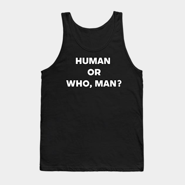 Human Or Who, Man? Deep Thinking Tank Top by Living Emblem